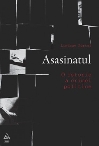 Asasinatul. O istorie a crimei politice - Lindsay Porter