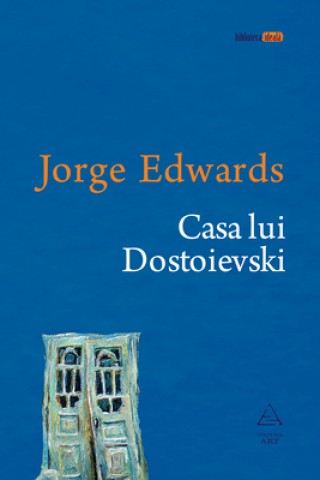 Casa lui Dostoievski - Jorge Edwards