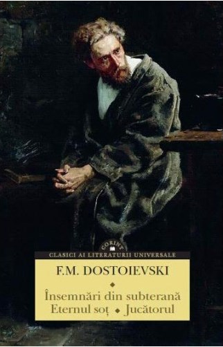 Insemnari din subterana. Eternul sot. Jucatorul - F.M. Dostoievski