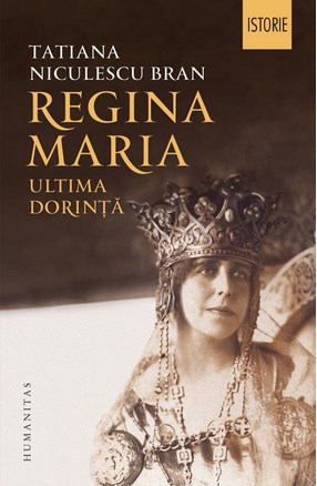 Regina Maria, ultima dorinta - Tatiana Niculescu Bran