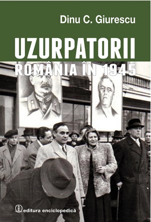 Uzurpatorii. Romania in 1945 - Dinu C. Giurescu