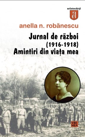 Jurnal de razboi (1916-1918). Amintiri din viata mea - Anella N. Robanescu