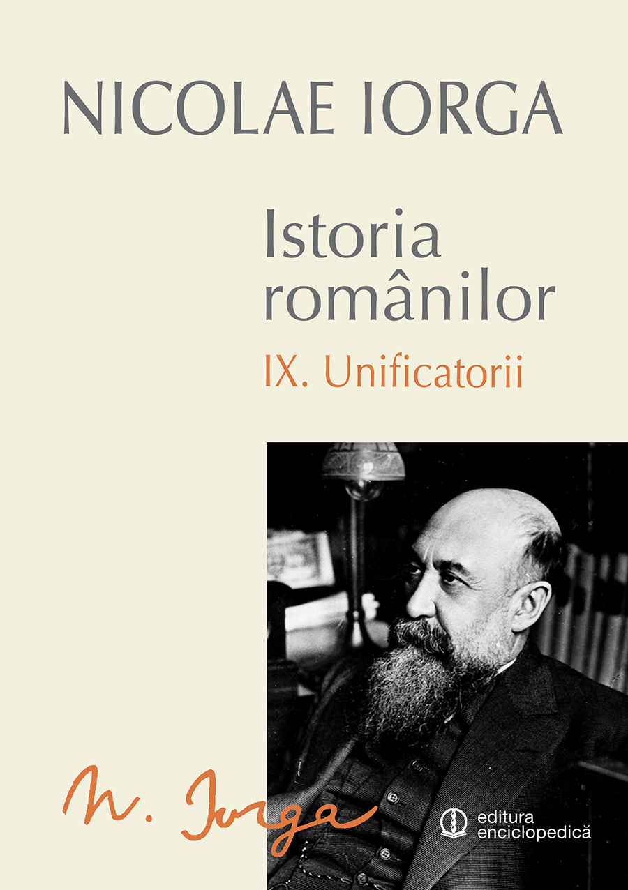 Istoria romanilor vol.9: Unificatorii - Nicolae Iorga