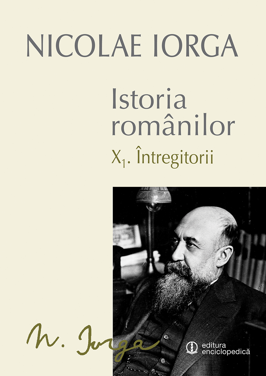 Istoria romanilor vol.10 I+ii : Intregitorii - Nicolae Iorga