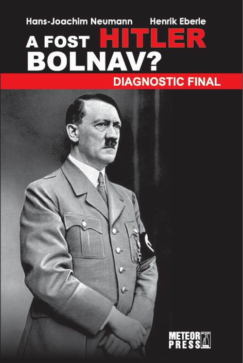 A fost Hitler bolnav? - Hans-Joachim Neumann, Henrik Eberle