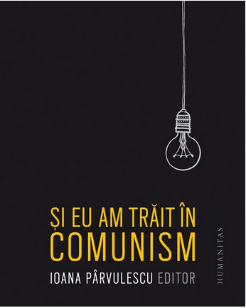 Si eu am trait in comunism - Ioana Parvulescu