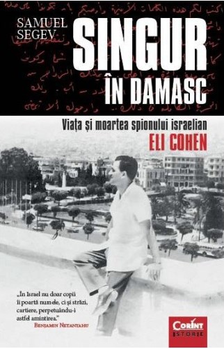 Singur in Damasc. Viata si moartea spionului israelian Eli Cohen - Samuel Segev
