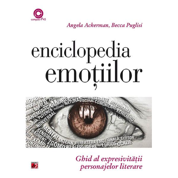 Enciclopedia emotiilor. Ghid al expresivitatii personajelor literare - Angela Ackerman, Becca Puglisi