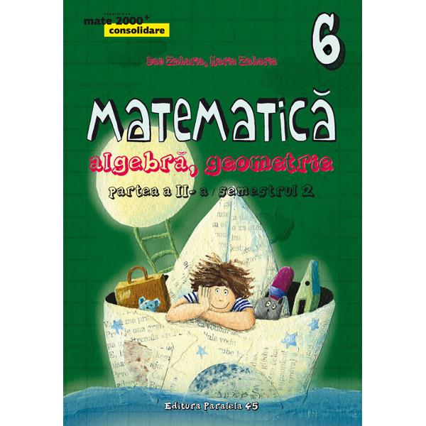 Matematica. Algebra, geometrie - Clasa 6 - Partea Ii, Semestrul 2. Consolidare - Dan Zaharia, Maria Zaharia