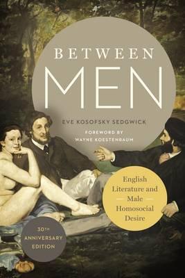 Between Men: English Literature and Male Homosocial Desire - Eve Kosofsky Sedgwick