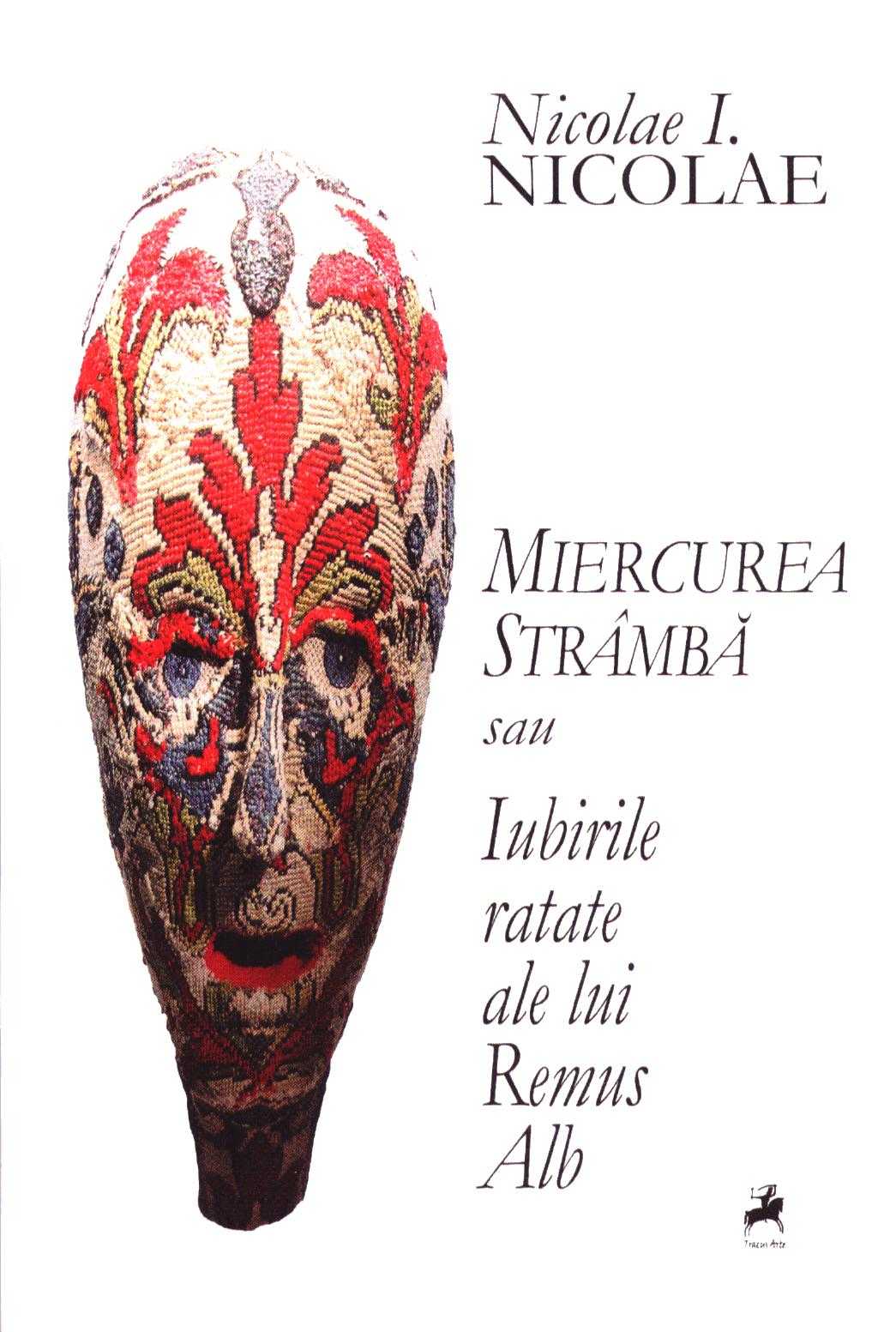 Miercurea Stramba sau Iubirile ratate ale lui Remus Alb - Nicolae I. Nicolae