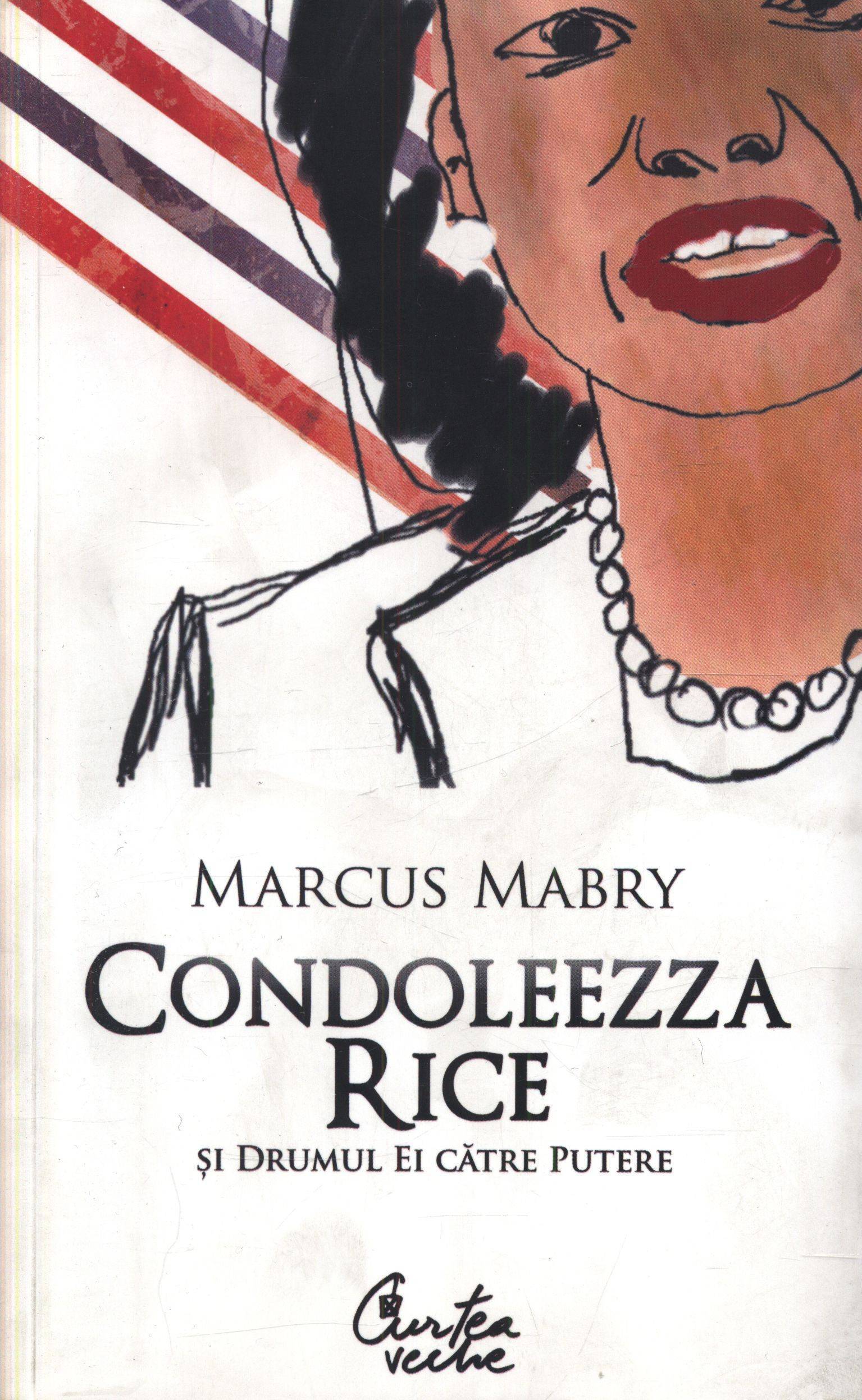 Condoleezza Rice si drumul ei catre putere - Marcus Mabry