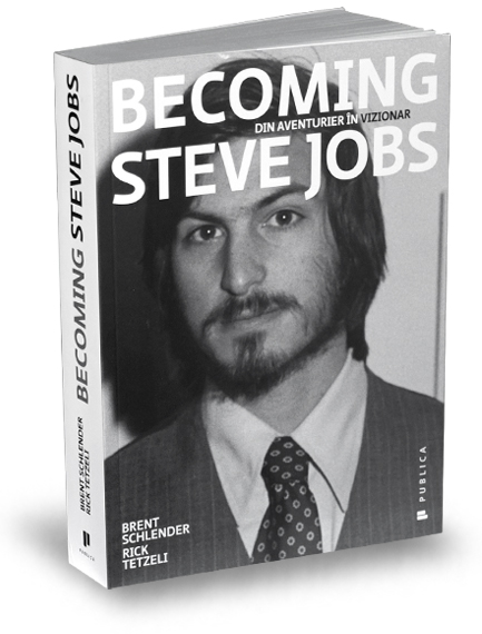 Becoming Steve Jobs. Din aventurier in vizionar - Brent Schlender, Rick Tetzeli