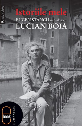 eBook Istoriile mele Eugen Stancu in dialog cu Lucian Boia 