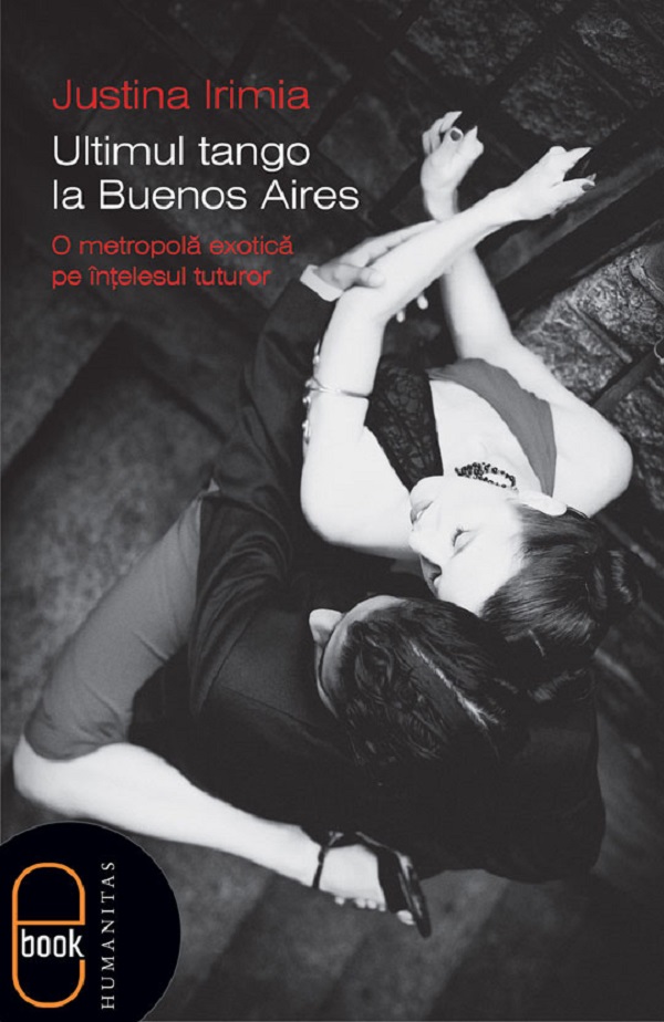 eBook Ultimul tango la Buenos Aires. O metropola exotica pe intelesul tuturor - Justina Irimia