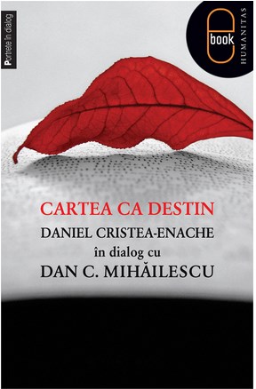 eBook Cartea ca destin. Daniel Cristea-Enache in dialog cu Dan C. Mihailescu 