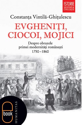 eBook Evgheniti, ciocoi, mojici. Despre obrazele primei modernitati romanesti (1750-1860) 