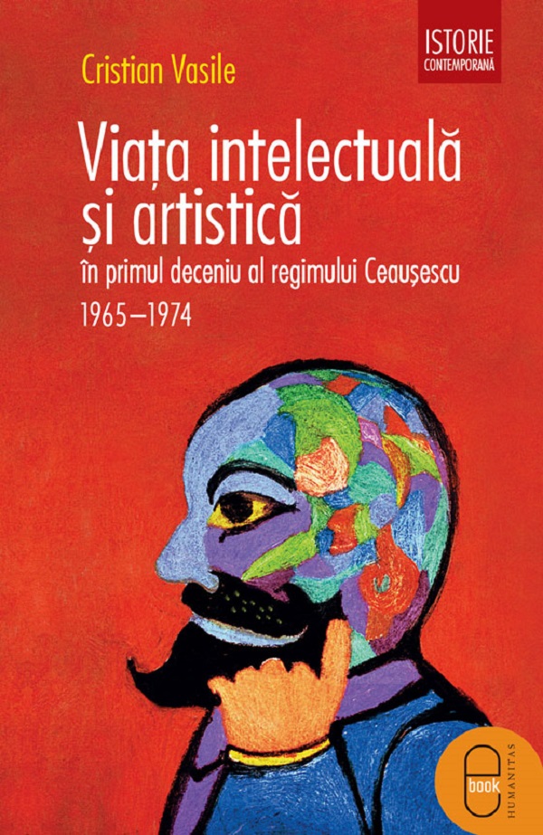 eBook Viata intelectuala si artistica in primul deceniu al regimului Ceausescu. 1965-1975 - Cristian Vasile