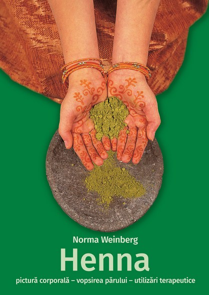 Henna: pictura corporala, vopsirea parului, utilizari terapeutice - Norma Weinberg