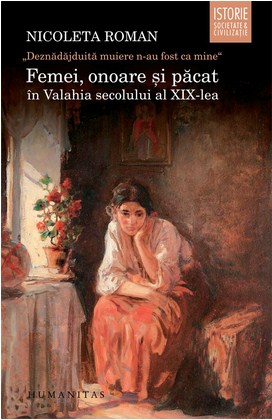 Femei, onoare si pacat in Valahia secolului al XIX-lea - Nicoleta Roman