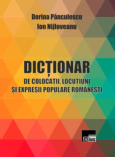 Dictionar de colocatii, locutiuni si expresii populare romanesti - Dorina Panculescu