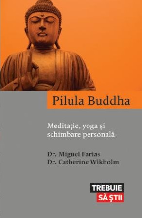 Pilula Buddha. Meditatie, yoga si schimbare personala - Miguel Farias, Catherine Wikholm