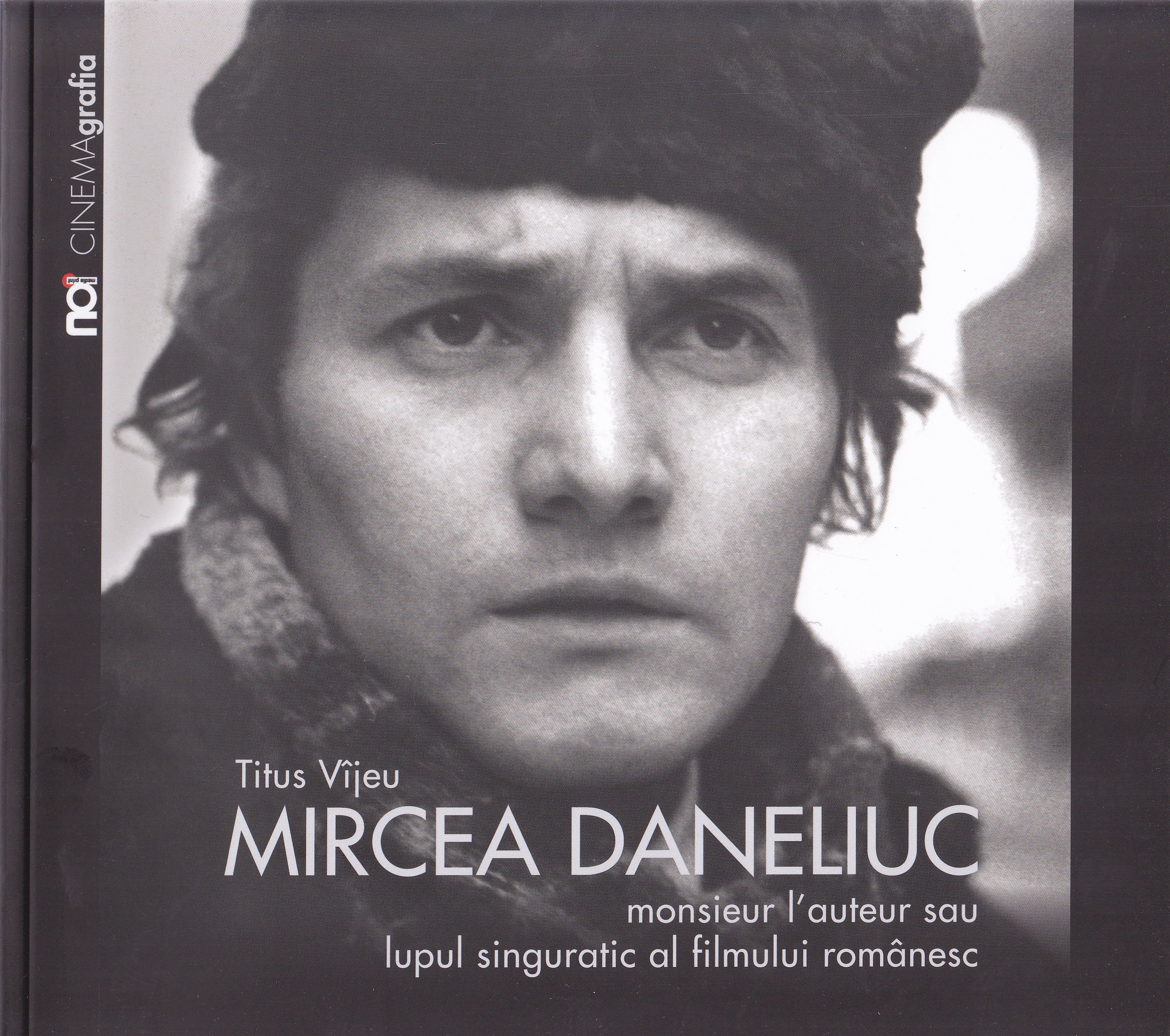 Mircea Daneliuc. Monsieur l' auteur sau lupul singuratic al fimului romanesc - Titus Vijeu