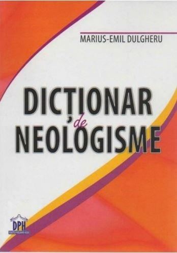 Dictionar de neologisme - Marius-Emil Dulgheru