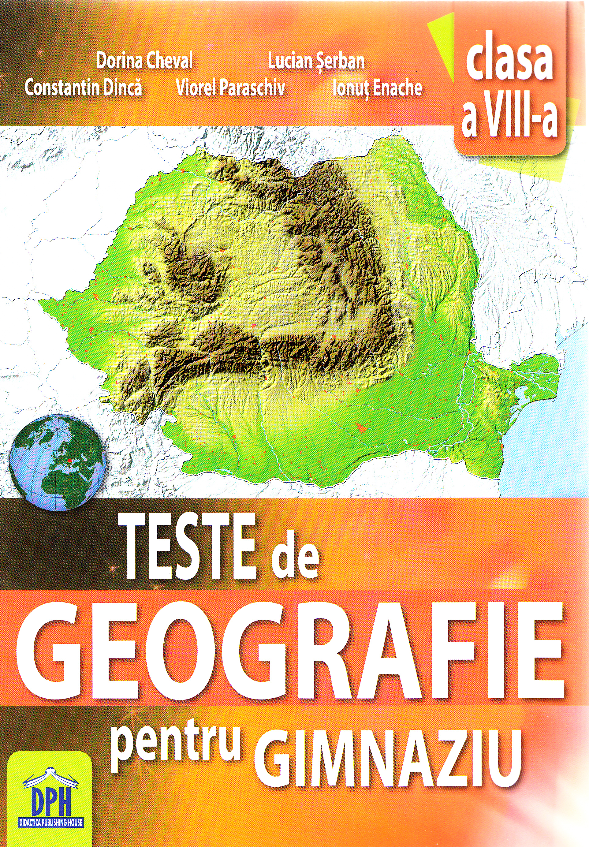 Geografie - clasa 8 - Teste de geografie pentru gimnaziu - Dorina Cheval, Lucian Serban, Constantin Dinca, Viorel Paraschiv, Ionut Enache