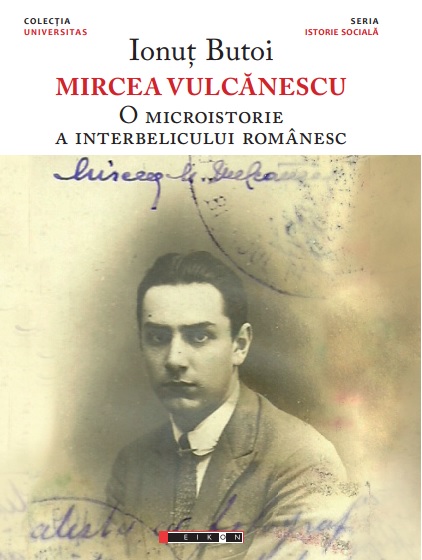 Mircea Vulcanescu. O microistorie a interbelicului romanesc - Ionut Butoi