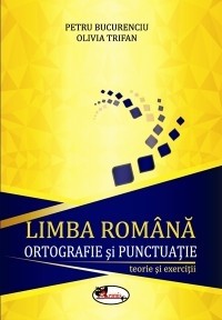 Limba romana, ortografie si punctuatie - Petru Bucurenciu,Olivia Trifan