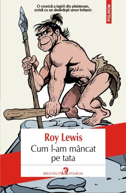 Cum l-am mancat pe tata sau Omul evolutiei - Roy Lewis