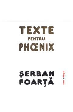 Coperta cărții Texte pentru Phoenix - Serban Foarta