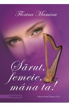 Poza produsului Sarut, femeie, mana ta! - Florina Mamina