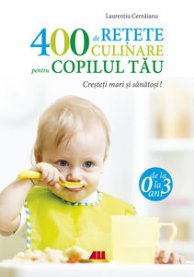 400 de retete culinare pentru copilul tau. Ed. 4 - Laurentiu Cernaianu