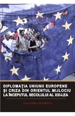 Coperta cărții 'Diplomația Uniunii Europene și criza din Orientul Mijlociu la începutul sec. XXI - Ana-Maria Bolborici'